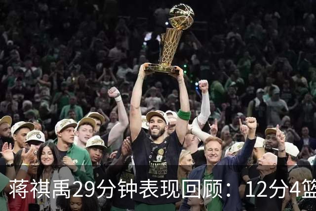 蒋祺禹29分钟表现回顾：12分4篮板4助攻，失误稍显频繁